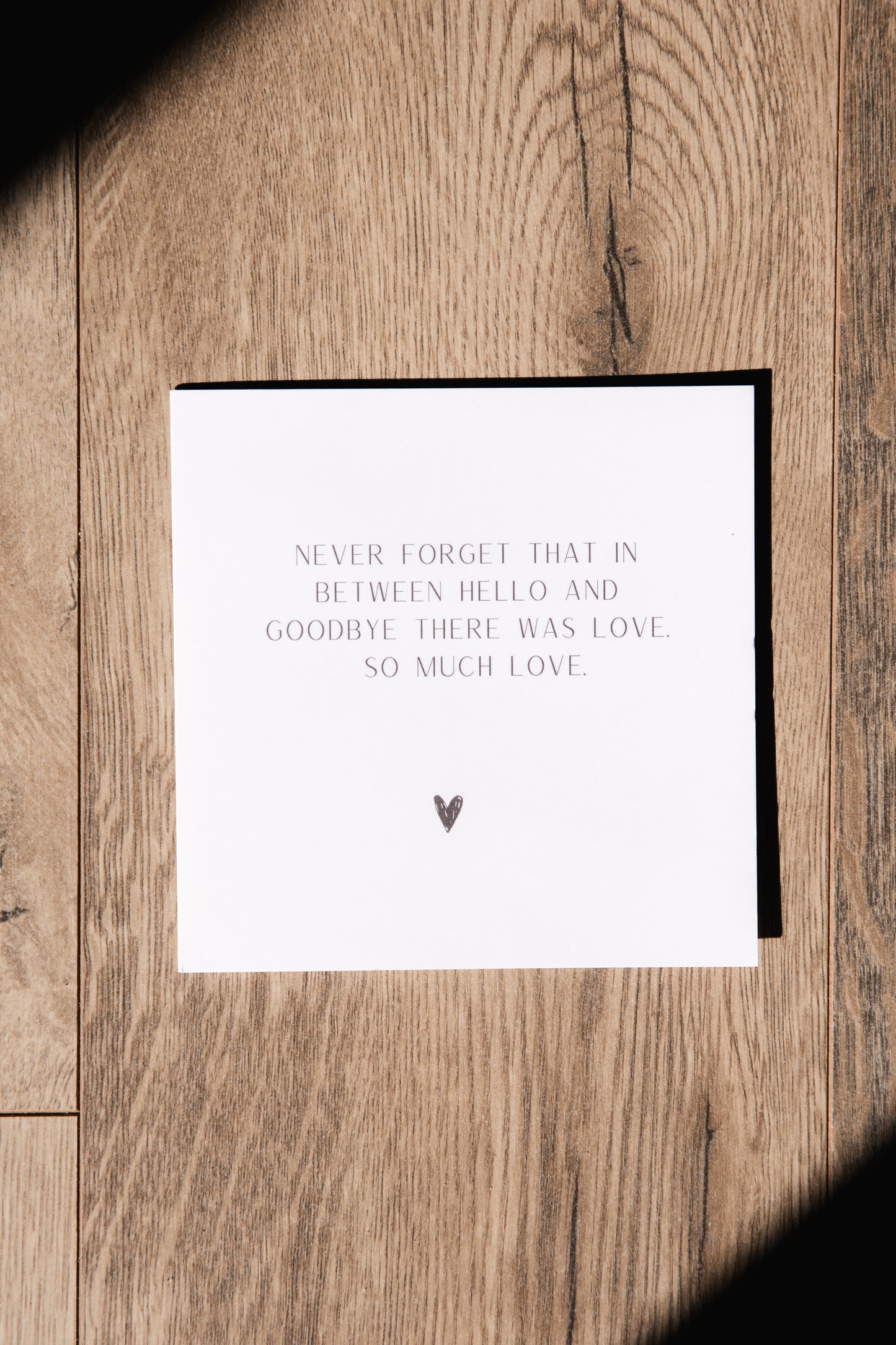 Never forget in between hello and goodbye, there was love. So much love